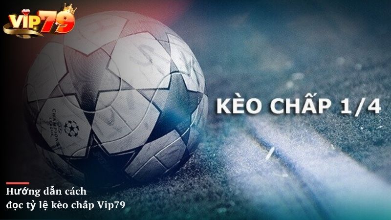 Hướng dẫn cách đọc tỷ lệ kèo chấp Vip79