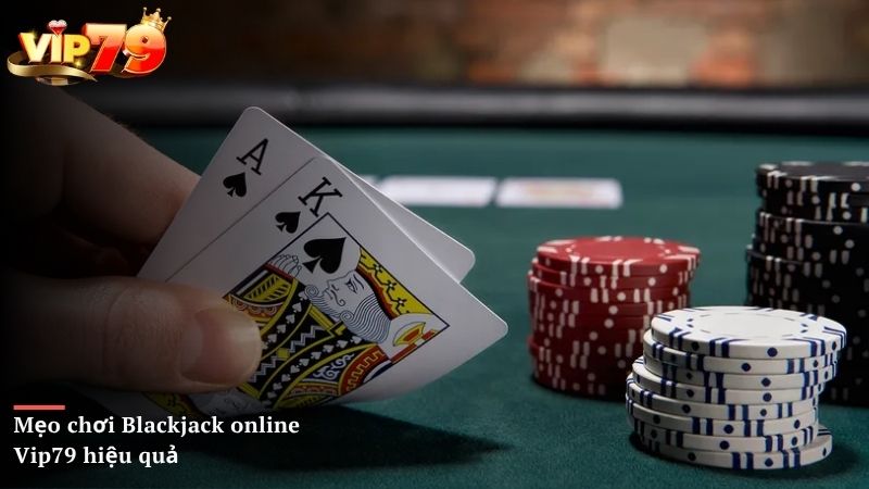 Mẹo chơi Blackjack online Vip79 hiệu quả