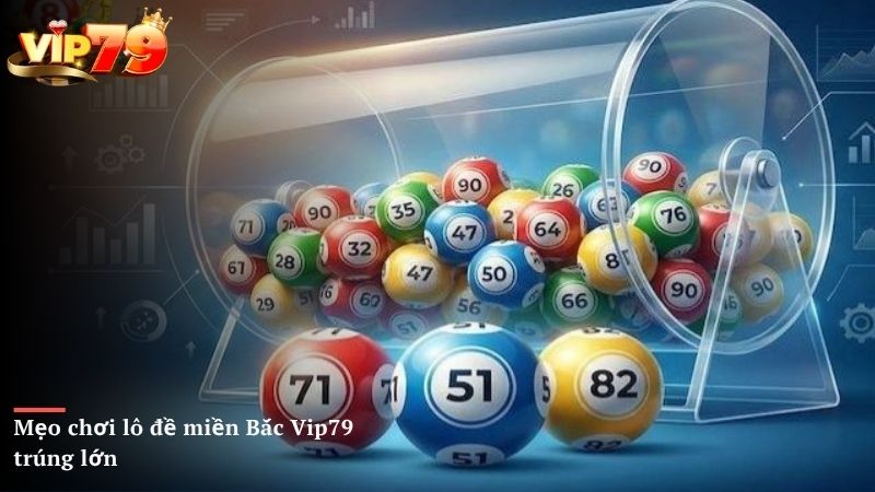 Mẹo chơi lô đề miền Bắc Vip79 trúng lớn