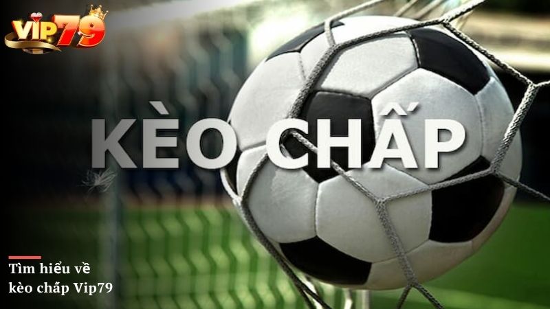 Tìm hiểu về kèo chấp Vip79