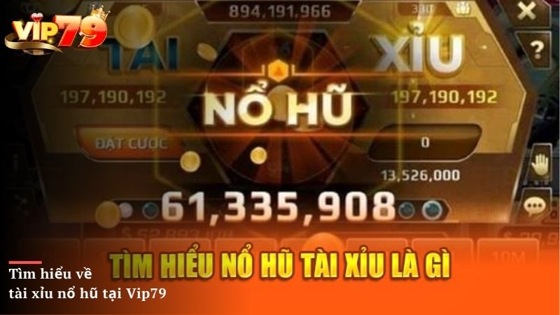 Tìm hiểu về tài xỉu nổ hũ tại Vip79