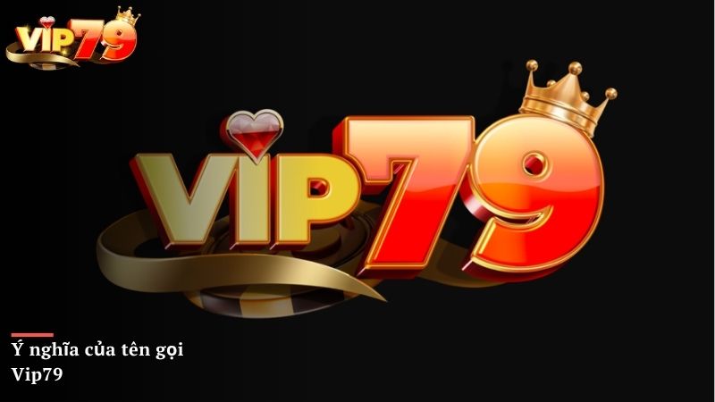 Ý nghĩa của tên gọi Vip79