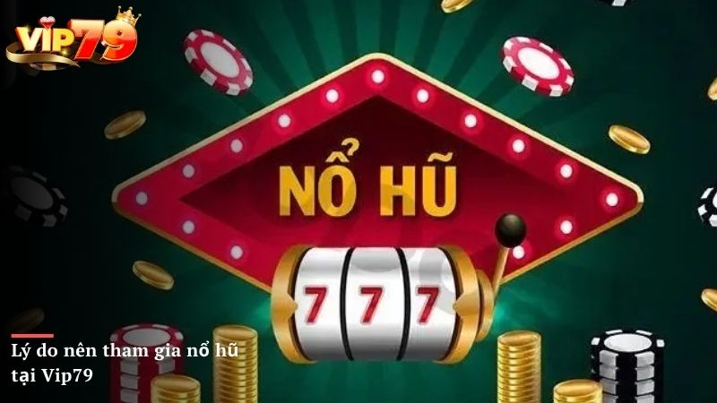 Lý do nên tham gia nổ hũ tại Vip79