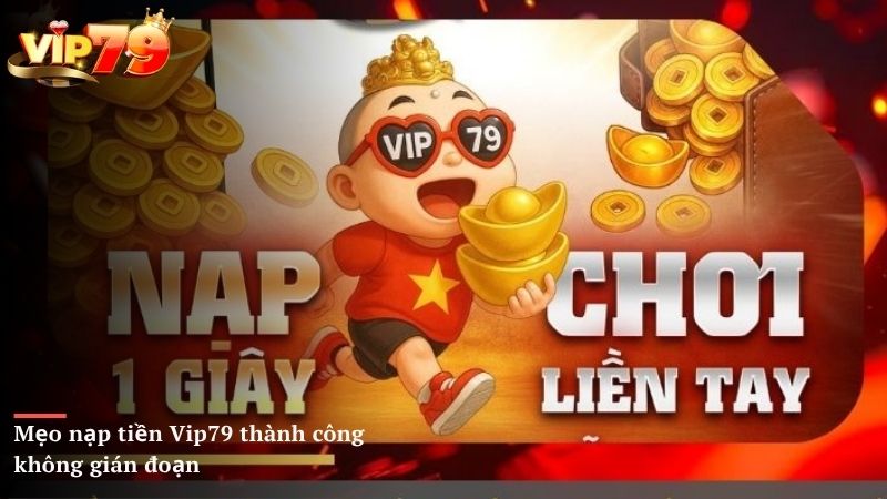 Mẹo nạp tiền Vip79 thành công không gián đoạn