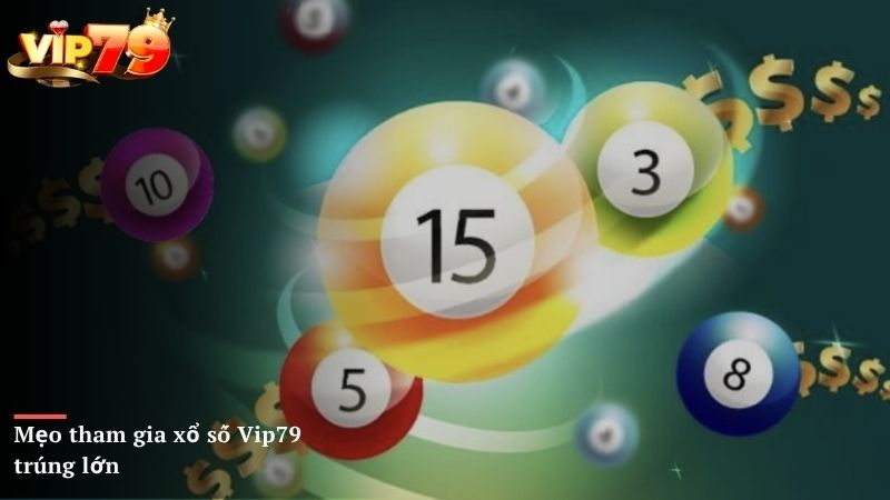 Mẹo tham gia xổ số Vip79 trúng lớn