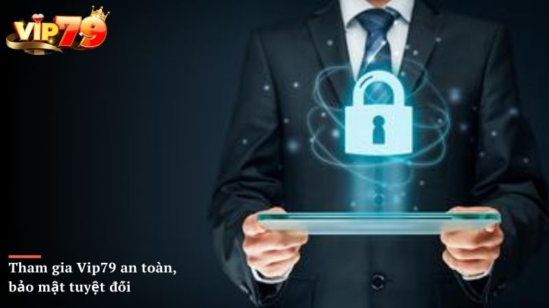 Tham gia Vip79 an toàn, bảo mật tuyệt đối