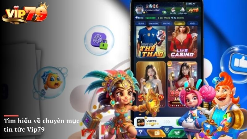 Tìm hiểu về chuyên mục tin tức Vip79