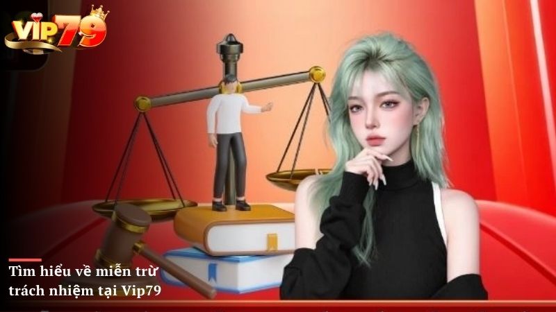 Tìm hiểu về miễn trừ trách nhiệm tại Vip79